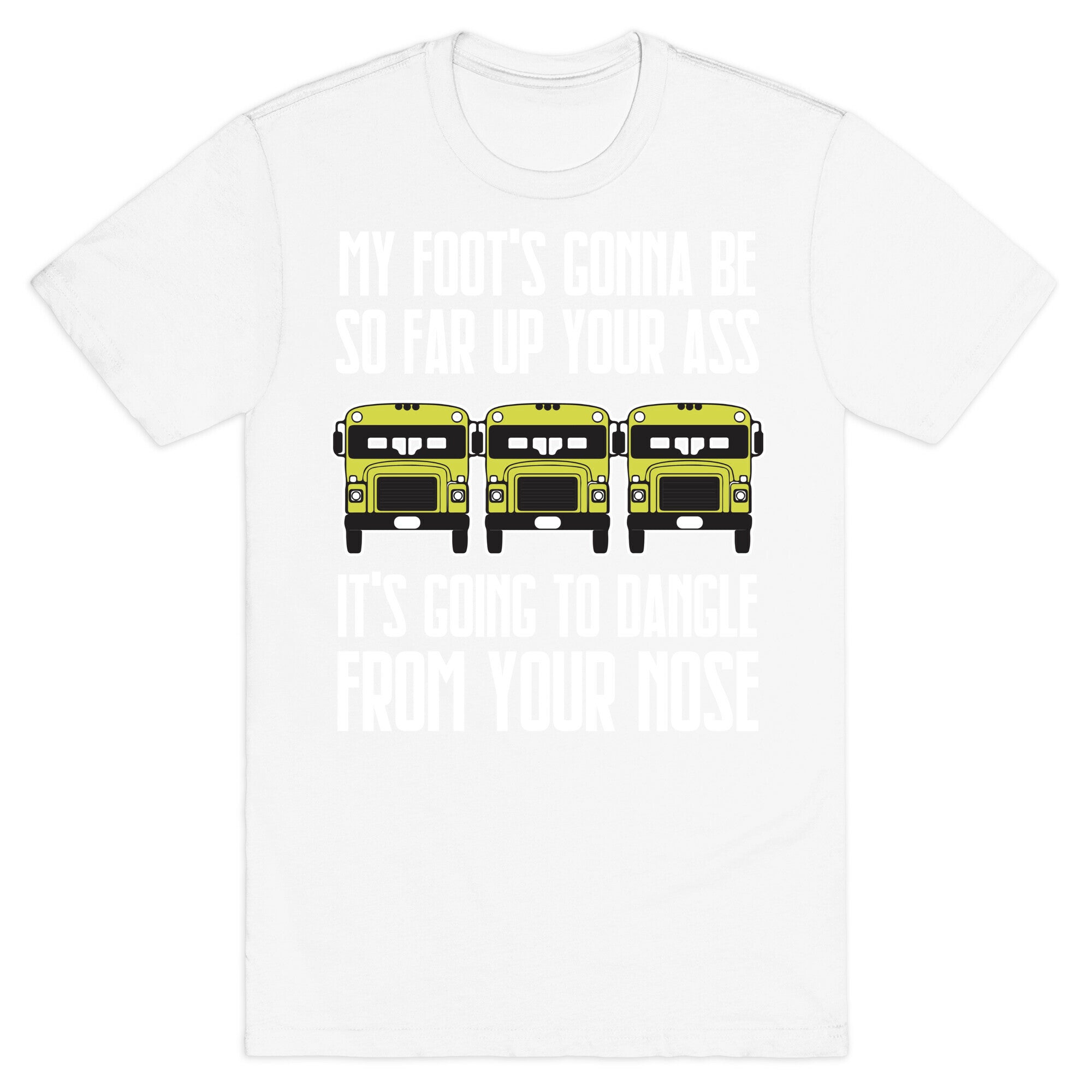 My Foot's Gonna Be So Far Up Your Ass (Bus Meme) T-Shirt